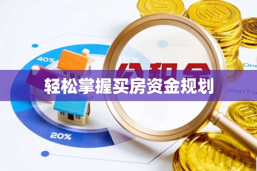安化轻松掌握买房资金规划