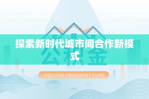 安化探索新时代城市间合作新模式