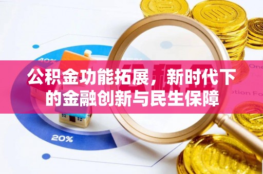 安化公积金功能拓展，新时代下的金融创新与民生保障