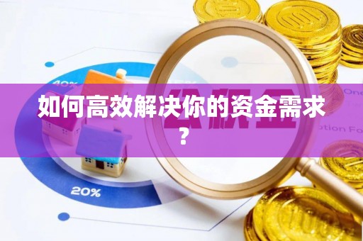 安化如何高效解决你的资金需求？