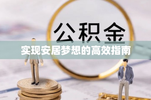 安化实现安居梦想的高效指南