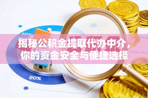 安化揭秘公积金提取代办中介，你的资金安全与便捷选择