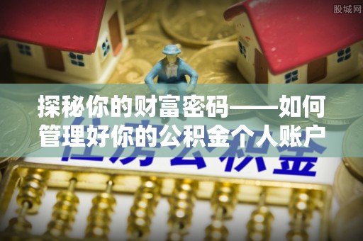 安化探秘你的财富密码——如何管理好你的公积金个人账户信息