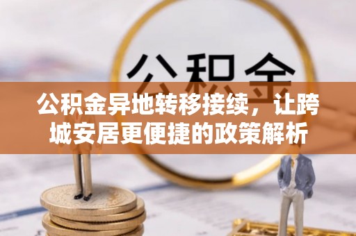 安化公积金异地转移接续，让跨城安居更便捷的政策解析