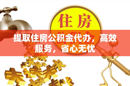 安化提取住房公积金代办，高效服务，省心无忧