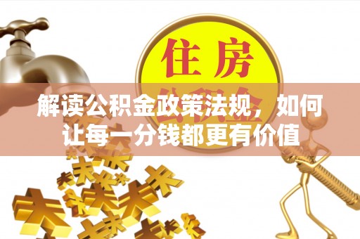 安化解读公积金政策法规，如何让每一分钱都更有价值