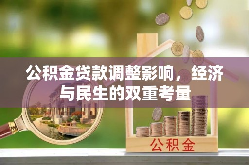安化公积金贷款调整影响，经济与民生的双重考量
