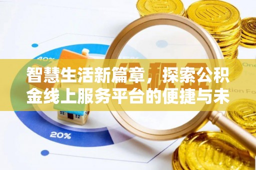安化智慧生活新篇章，探索公积金线上服务平台的便捷与未来