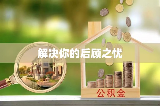 安化解决你的后顾之忧