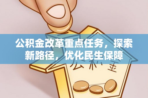 安化公积金改革重点任务，探索新路径，优化民生保障