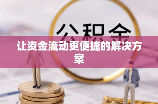 安化让资金流动更便捷的解决方案