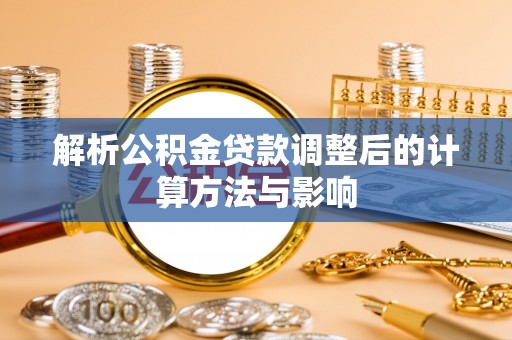 安化解析公积金贷款调整后的计算方法与影响