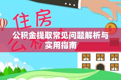 安化公积金提取常见问题解析与实用指南