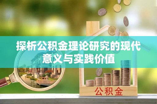 安化探析公积金理论研究的现代意义与实践价值