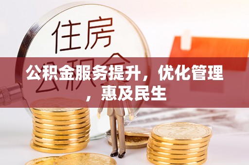 安化公积金服务提升，优化管理，惠及民生