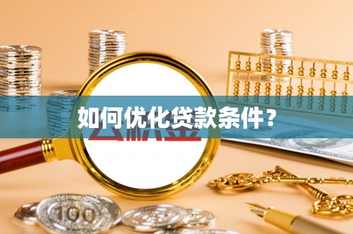安化如何优化贷款条件？