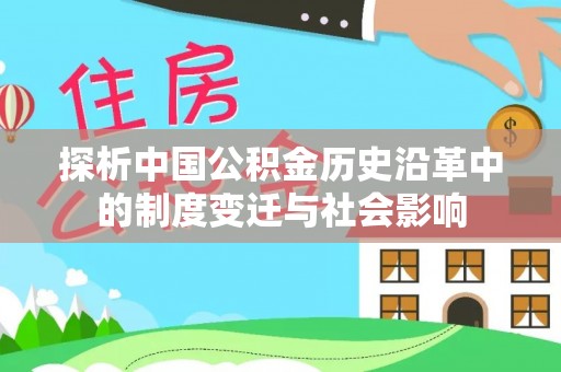 安化探析中国公积金历史沿革中的制度变迁与社会影响
