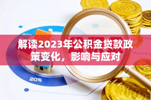 安化解读2023年公积金贷款政策变化，影响与应对
