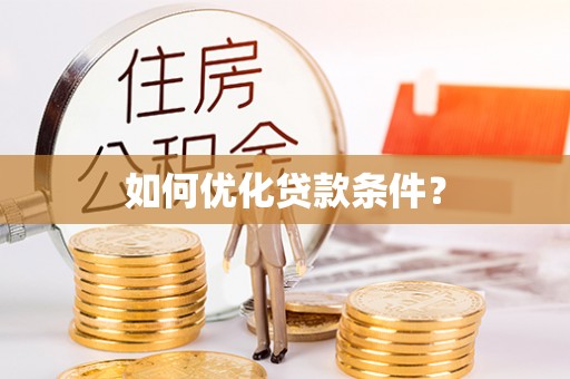 安化如何优化贷款条件？