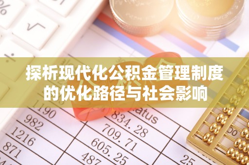 安化探析现代化公积金管理制度的优化路径与社会影响