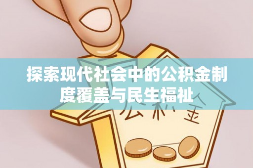 安化探索现代社会中的公积金制度覆盖与民生福祉