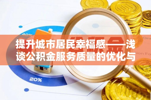 安化提升城市居民幸福感——浅谈公积金服务质量的优化与未来