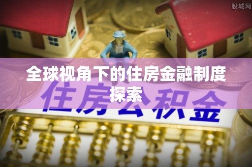 安化全球视角下的住房金融制度探索