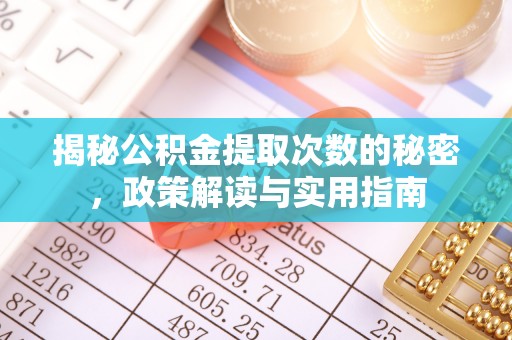 安化揭秘公积金提取次数的秘密，政策解读与实用指南