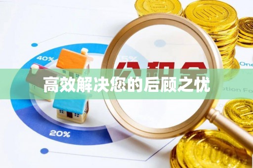 安化高效解决您的后顾之忧