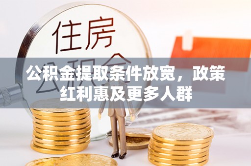 安化公积金提取条件放宽，政策红利惠及更多人群