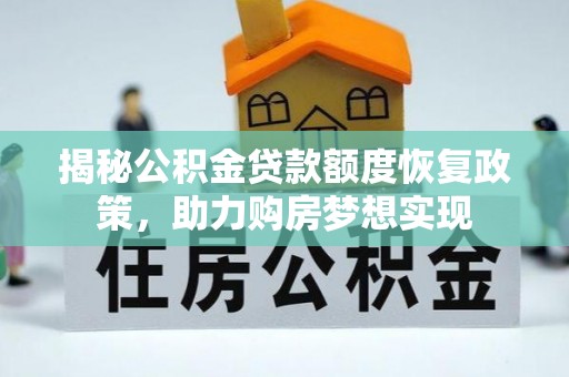 安化揭秘公积金贷款额度恢复政策，助力购房梦想实现