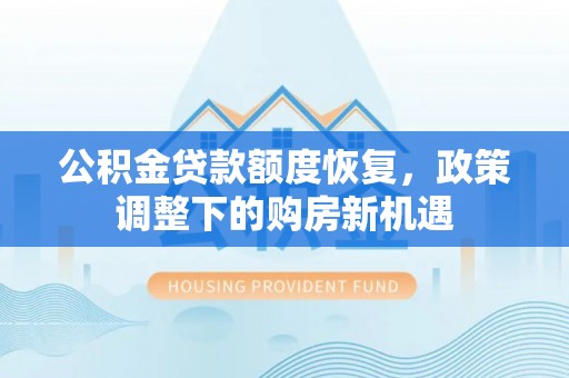 安化公积金贷款额度恢复，政策调整下的购房新机遇