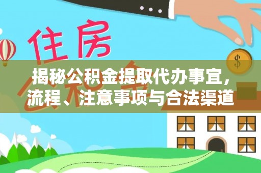 安化揭秘公积金提取代办事宜，流程、注意事项与合法渠道