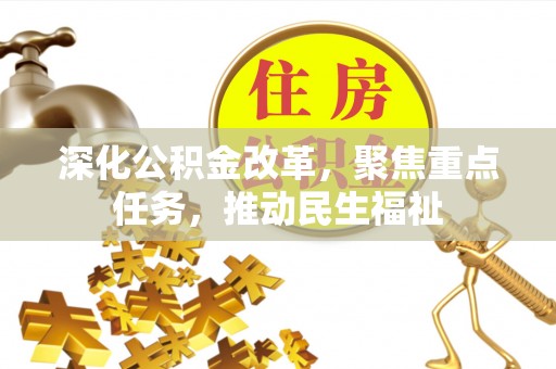 安化深化公积金改革，聚焦重点任务，推动民生福祉