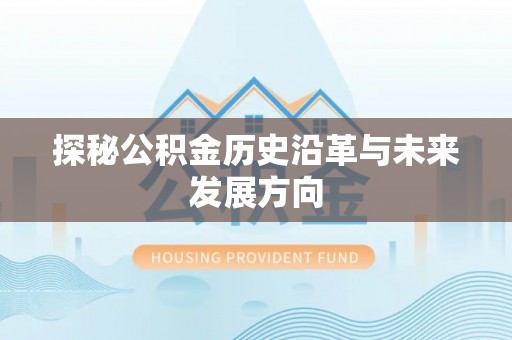 安化探秘公积金历史沿革与未来发展方向