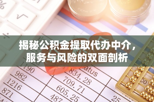 安化揭秘公积金提取代办中介，服务与风险的双面剖析