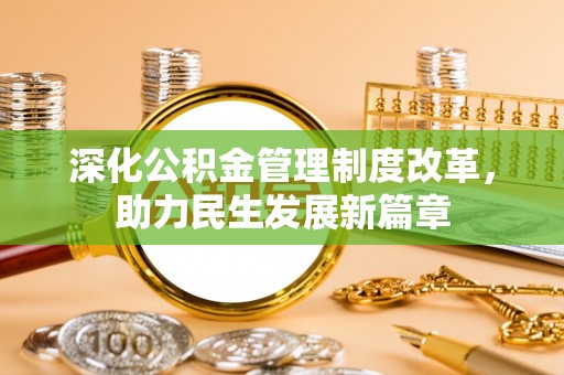 安化深化公积金管理制度改革，助力民生发展新篇章