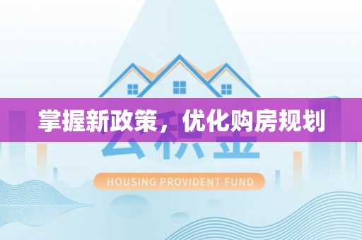 安化掌握新政策，优化购房规划