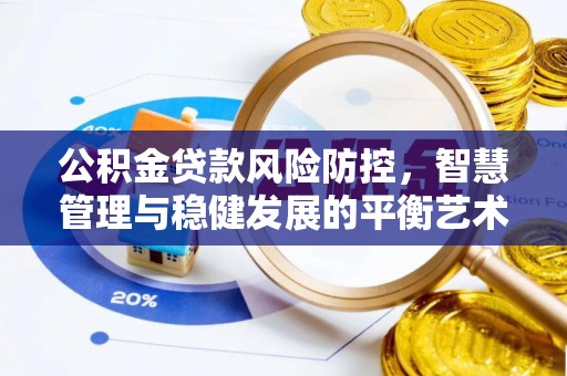 安化公积金贷款风险防控，智慧管理与稳健发展的平衡艺术
