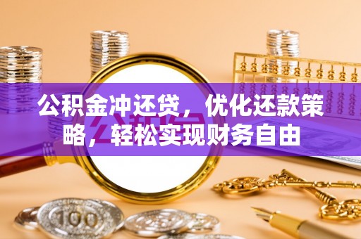 安化公积金冲还贷，优化还款策略，轻松实现财务自由