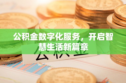 安化公积金数字化服务，开启智慧生活新篇章