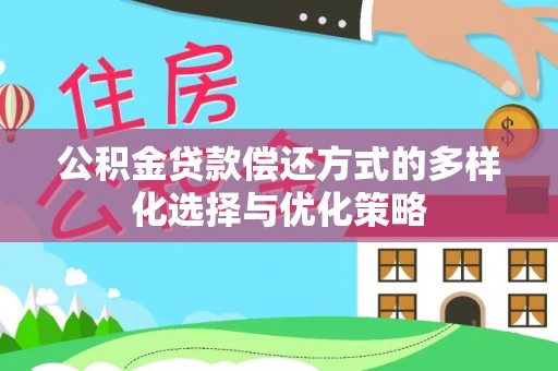 安化公积金贷款偿还方式的多样化选择与优化策略