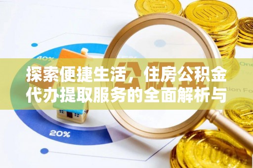 安化探索便捷生活，住房公积金代办提取服务的全面解析与优势