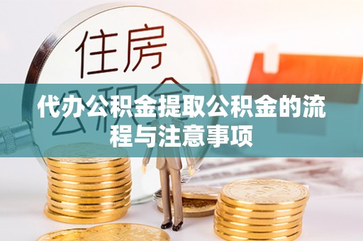 安化代办公积金提取公积金的流程与注意事项