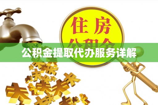 安化公积金提取代办服务详解