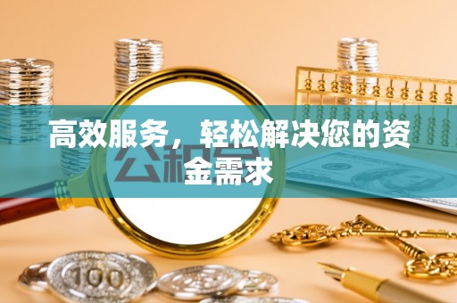 安化高效服务，轻松解决您的资金需求