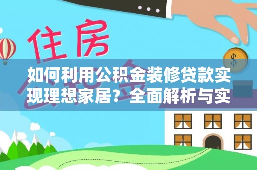 安化如何利用公积金装修贷款实现理想家居？全面解析与实用建议