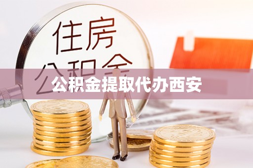 安化公积金提取代办西安