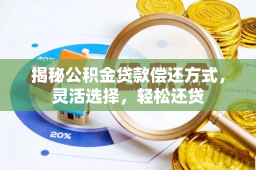 安化揭秘公积金贷款偿还方式，灵活选择，轻松还贷