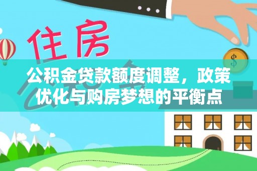 安化公积金贷款额度调整，政策优化与购房梦想的平衡点